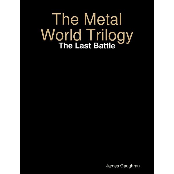 The Metal World Trilogy: The Last Battle, James Gaughran