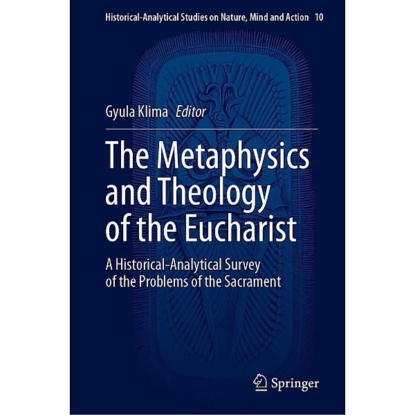 The Metaphysics and Theology of the Eucharist / Historical-Analytical Studies on Nature, Mind and Action Bd.10