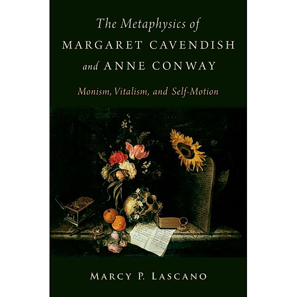 The Metaphysics of Margaret Cavendish and Anne Conway, Marcy P. Lascano