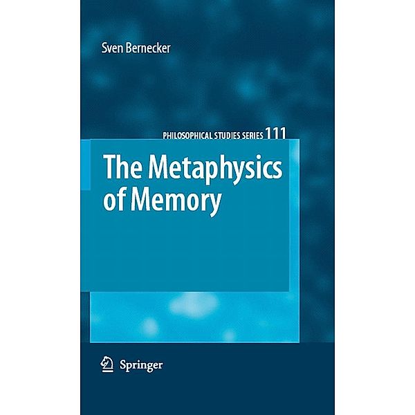 The Metaphysics of Memory / Philosophical Studies Series Bd.111, Sven Bernecker