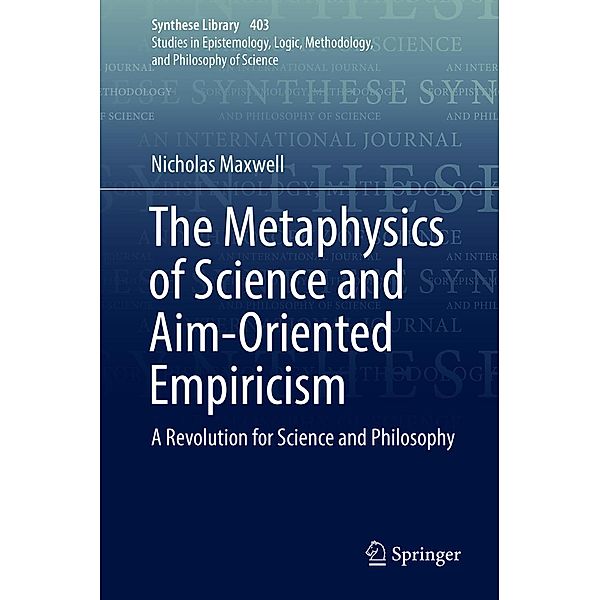 The Metaphysics of Science and Aim-Oriented Empiricism / Synthese Library Bd.403, Nicholas Maxwell