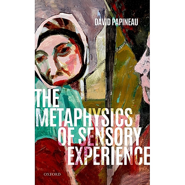 The Metaphysics of Sensory Experience, David Papineau