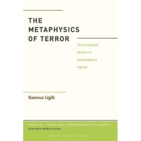The Metaphysics of Terror: The Incoherent System of Contemporary Politics, Rasmus Ugilt