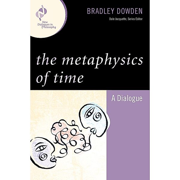 The Metaphysics of Time / New Dialogues in Philosophy, Bradley Dowden