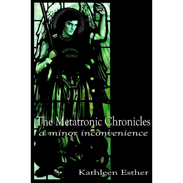 The Metatronic Chronicles: a Minor Inconvenience, Kathleen Esther