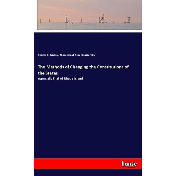 The Methods of Changing the Constitutions of the States, Charles S. Bradley, Rhode Island General Assembly