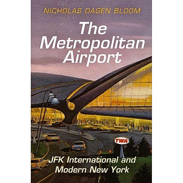 The Metropolitan Airport / American Business, Politics, and Society, Nicholas Dagen Bloom