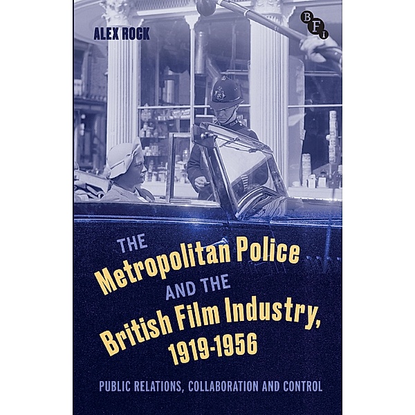 The Metropolitan Police and the British Film Industry, 1919-1956, Alex Rock