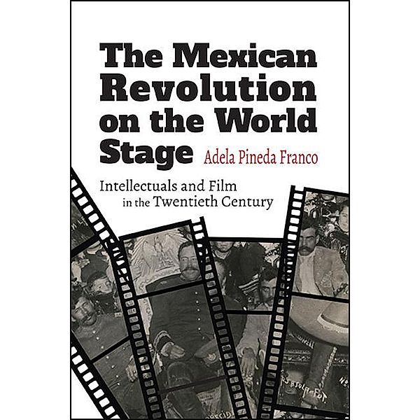 The Mexican Revolution on the World Stage / SUNY series in Latin American Cinema, Adela Pineda Franco