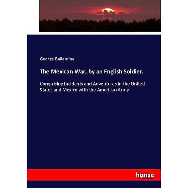 The Mexican War, by an English Soldier., George Ballentine