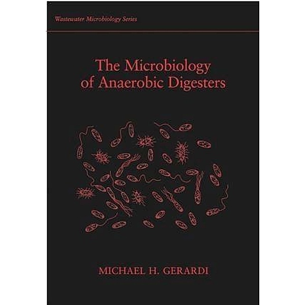 The Microbiology of Anaerobic Digesters / Wastewater Microbiology Bd.1, Michael H. Gerardi