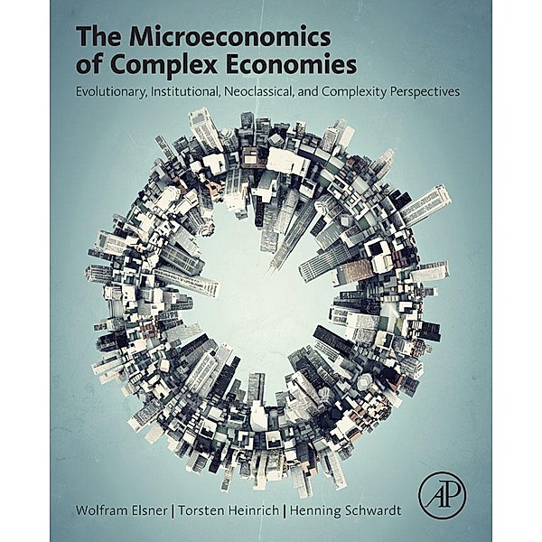 The Microeconomics of Complex Economies, Wolfram Elsner, Torsten Heinrich, Henning Schwardt