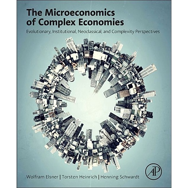 The Microeconomics of Complex Economies, Wolfram Elsner, Torsten Heinrich, Henning Schwardt
