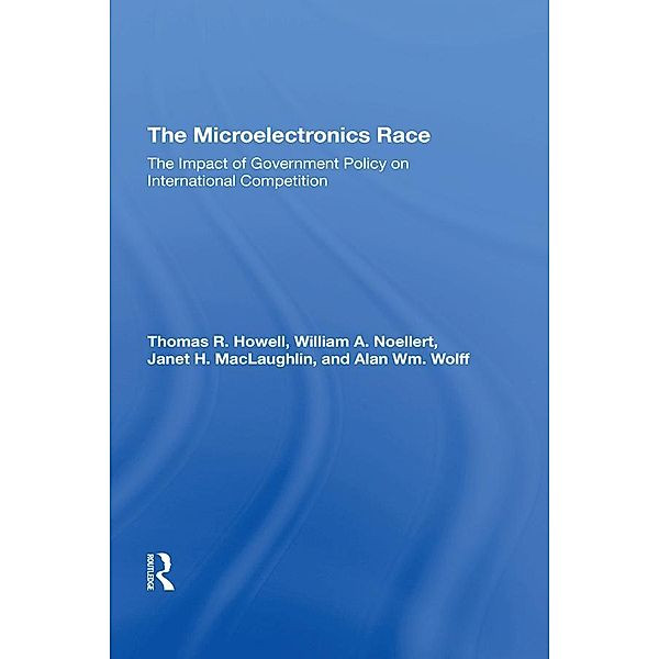 The Microelectronics Race, Thomas R Howell, William A Noellert, Janet H Maclaughlin, Alan Wm Wolff