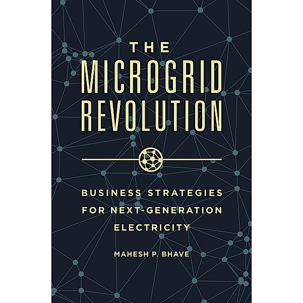 The Microgrid Revolution, Mahesh P. Bhave Ph. D.