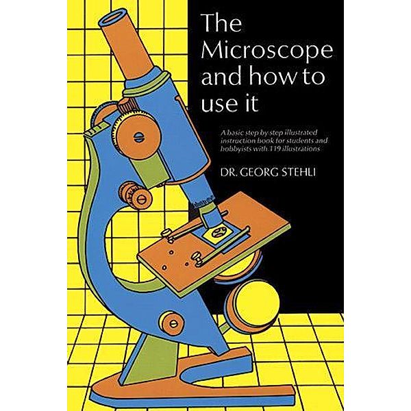 The Microscope and How to Use It, Georg Stehli