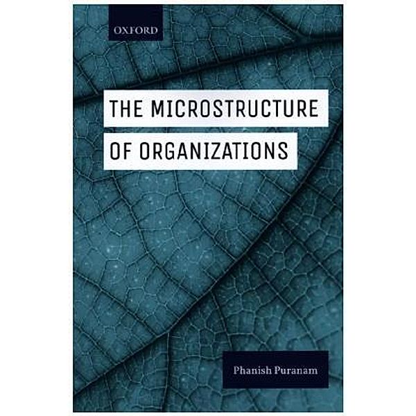 The Microstructure of Organizations, Phanish Puranam