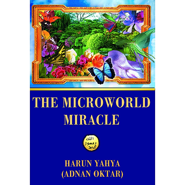 The Microworld Miracle, Harun Yahya (Adnan Oktar)