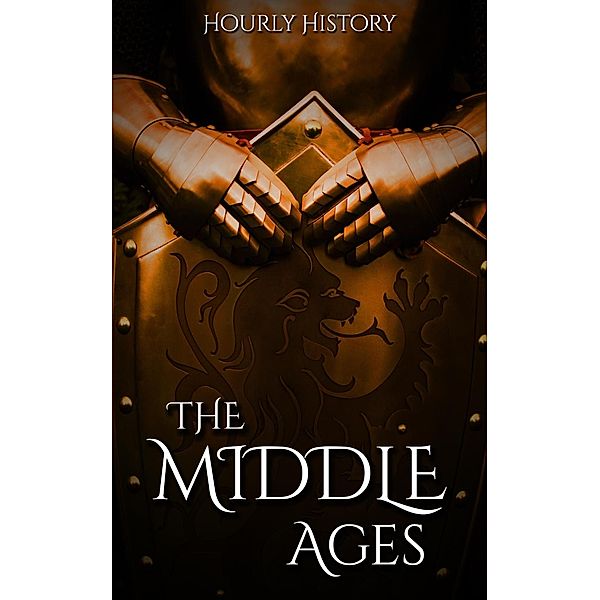 The Middle Ages: A History From Beginning to End, Hourly History