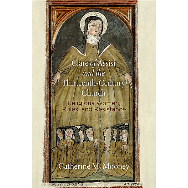 The Middle Ages Series: Clare of Assisi and the Thirteenth-Century Church, Catherine M. Mooney