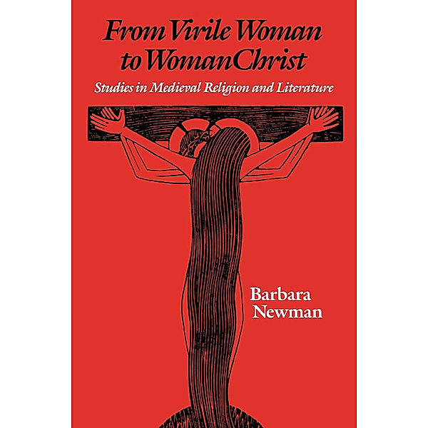 The Middle Ages Series: From Virile Woman to WomanChrist, Barbara Newman