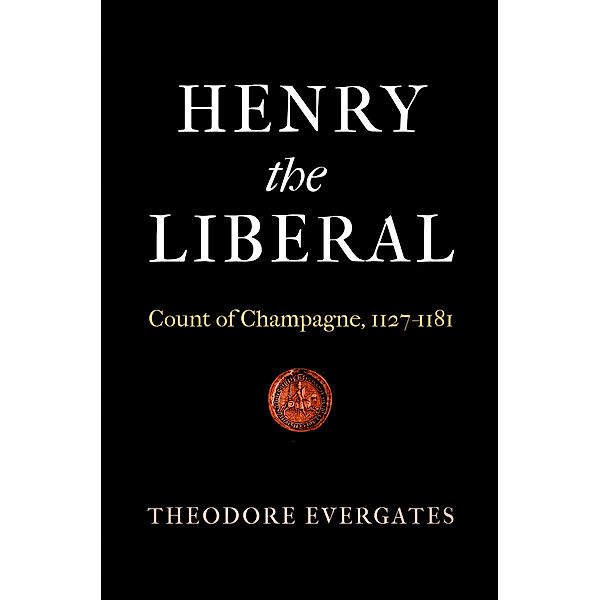 The Middle Ages Series: Henry the Liberal, Theodore Evergates