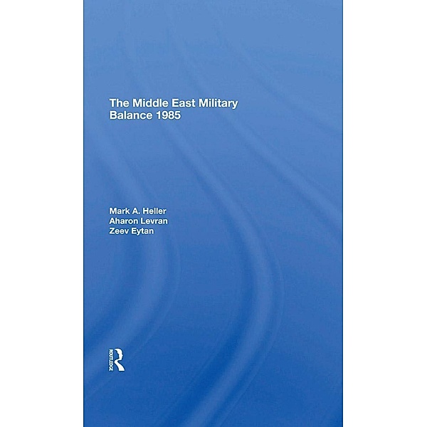The Middle East Military Balance 1985, Mark A Heller, Aharon Levran, Zeev Eytan