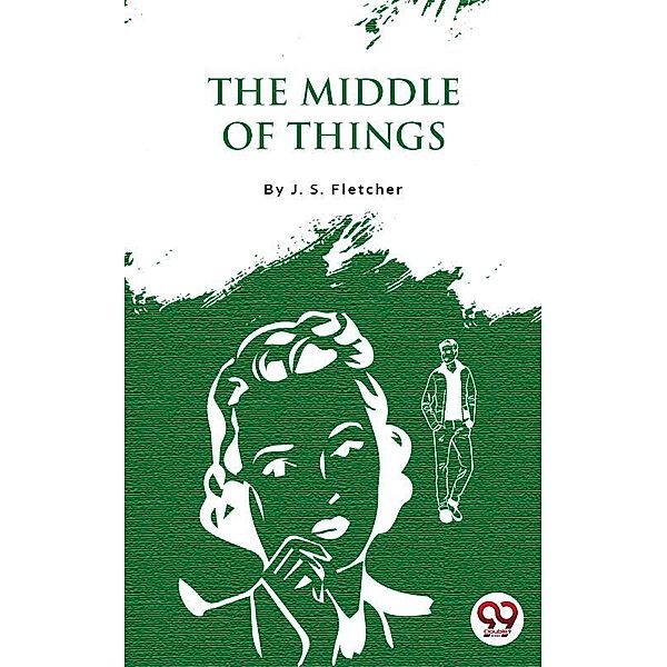 The Middle of Things, J. S. Fletcher