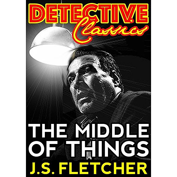 The Middle Of Things / Detective Classics, J. S. Fletcher