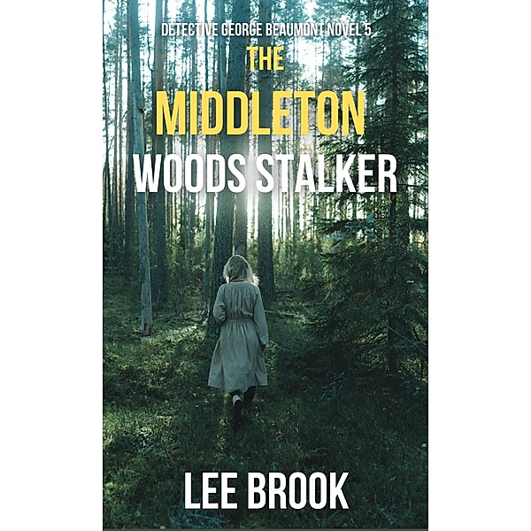 The Middleton Woods Stalker (Detective George Beaumont, #5) / Detective George Beaumont, Lee Brook