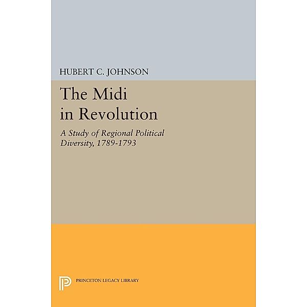 The Midi in Revolution / Princeton Legacy Library Bd.91, Hubert C. Johnson