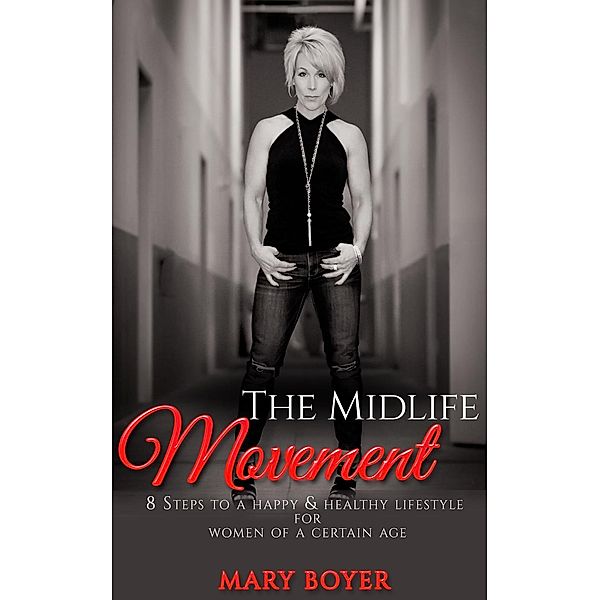 The Midlife Movement 8 Steps To A Happy & Healthy Lifestyle For Women Of A Certain Age, Mary Boyer