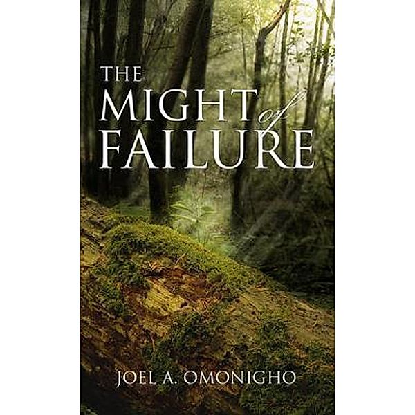 The Might Of Failure, Joel A. Omonigho