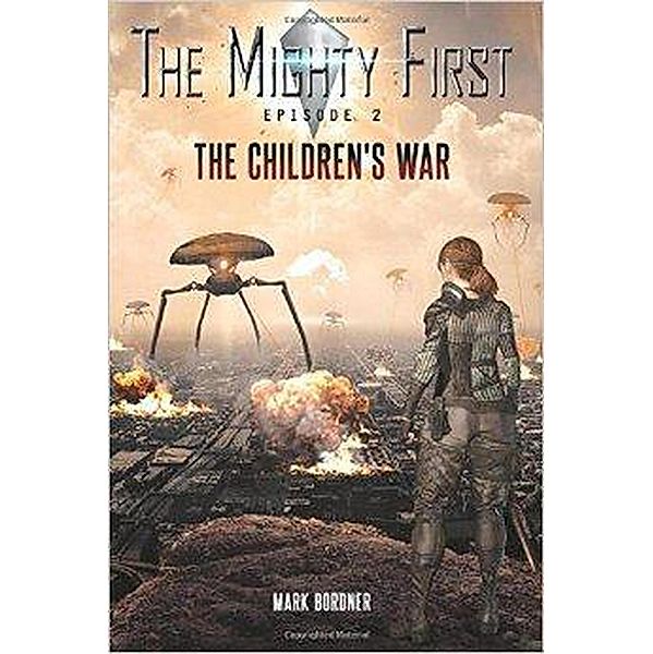 The Mighty First, Episode 2, The Children's War (The Mighty First series, #2) / The Mighty First series, Mark Bordner