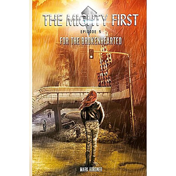 The Mighty First, Episode 5, For The Brokenhearted (The Mighty First series, #5) / The Mighty First series, Mark Bordner