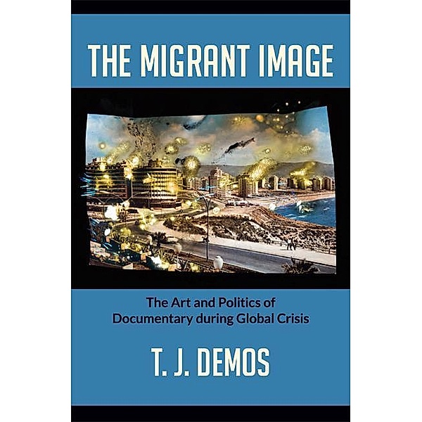 The Migrant Image, T. J. Demos