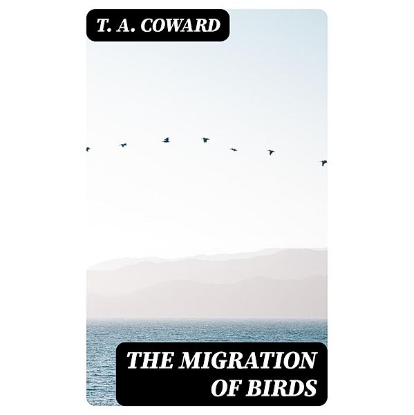 The Migration of Birds, T. A. Coward