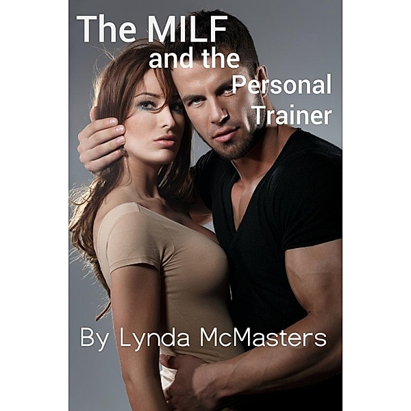 The MILF and the Personal Trainer (XXX-Rated Explicit Erotic Romance), Lynda McMasters