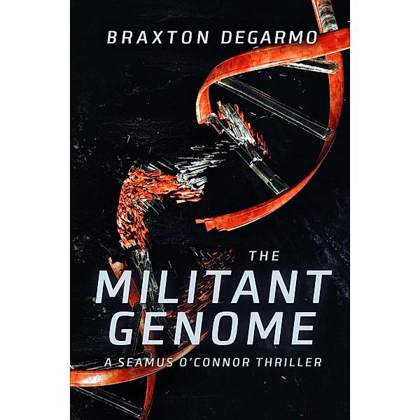 The Militant Genome (A Seamus O'Connor Thriller, #1) / A Seamus O'Connor Thriller, Braxton Degarmo