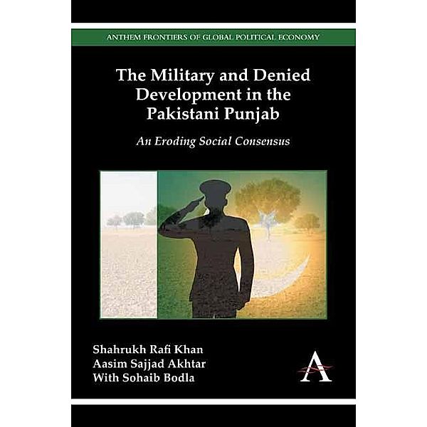 The Military and Denied Development in the Pakistani Punjab / Anthem Frontiers of Global Political Economy and Development, Shahrukh Rafi Khan, Aasim Sajjad Akhtar