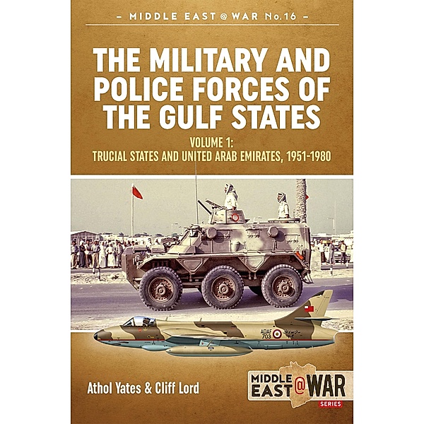 The Military and Police Forces of the Gulf States / Middle East at War, Cliff Lord, Athol Yates