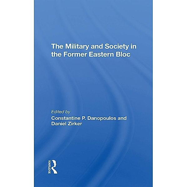 The Military And Society In The Former Eastern Bloc, Constantine Danopoulos, Daniel Zirker, Constantine Danopoulas