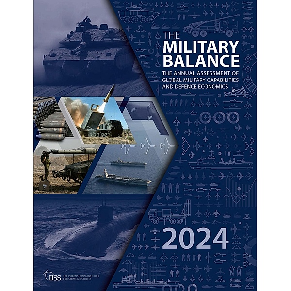 The Military Balance 2024, The International Institute For Strategic Studies (Iiss)