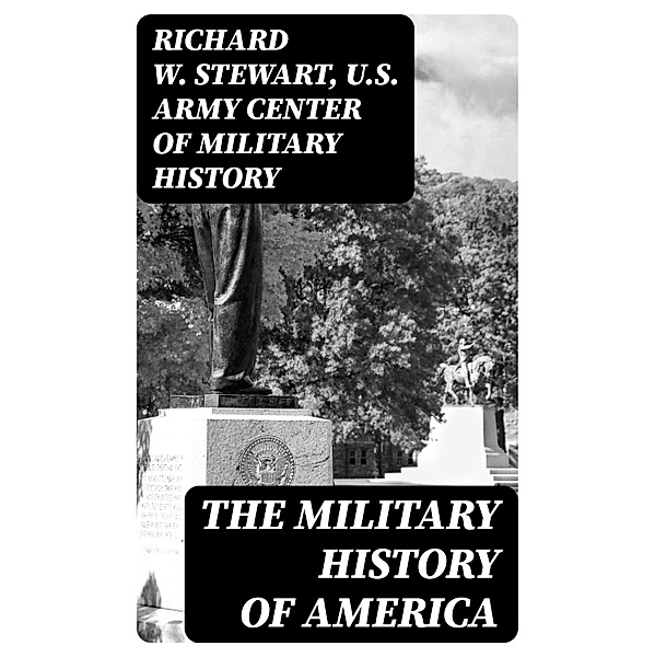 The Military History of America, Richard W. Stewart, U. S. Army Center of Military History