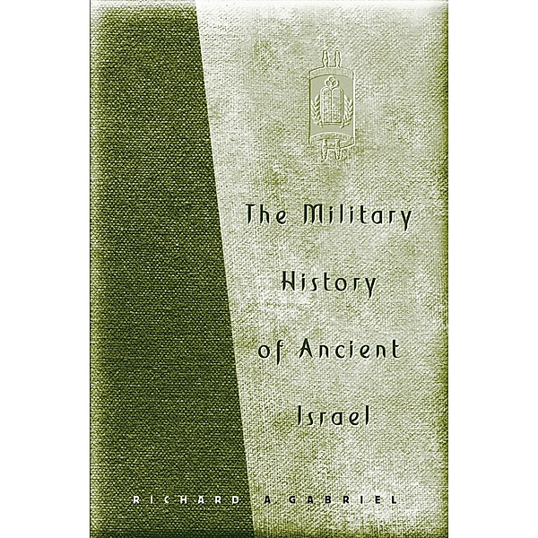 The Military History of Ancient Israel, Richard A. Gabriel