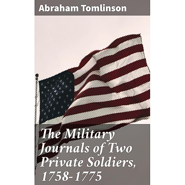 The Military Journals of Two Private Soldiers, 1758-1775, Abraham Tomlinson