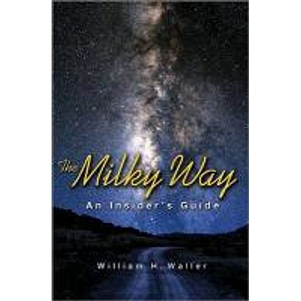 The Milky Way: An Insider's Guide, William H. Waller