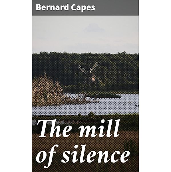 The mill of silence, Bernard Capes