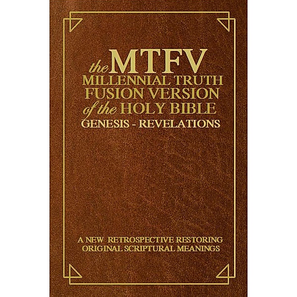 The Millennial Truth Fusion Version of the Holy Bible ( M.T.F.V.), John Ben Wilhelm