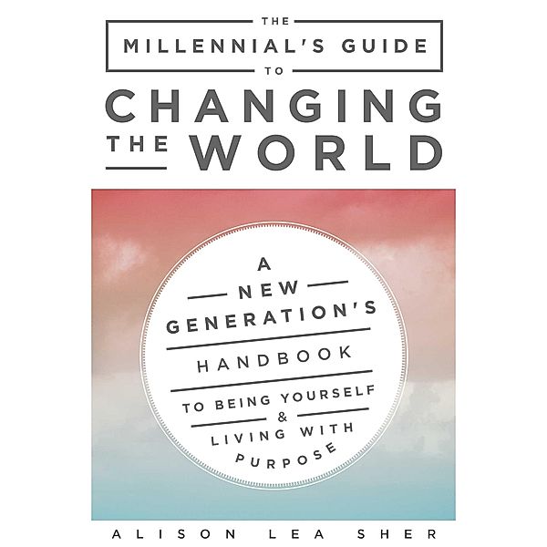 The Millennial's Guide to Changing the World, Alison Lea Sher